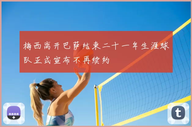 梅西离开巴萨结束二十一年生涯球队正式宣布不再续约