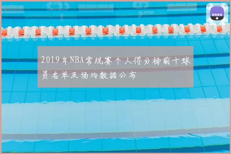 2019年NBA常规赛个人得分榜前十球员名单及场均数据公布
