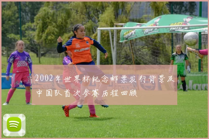 2002年世界杯纪念邮票发行背景及中国队首次参赛历程回顾
