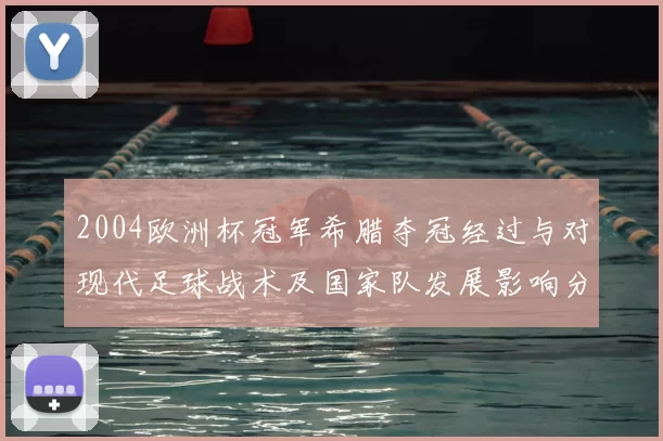 2004欧洲杯冠军希腊夺冠经过与对现代足球战术及国家队发展影响分析