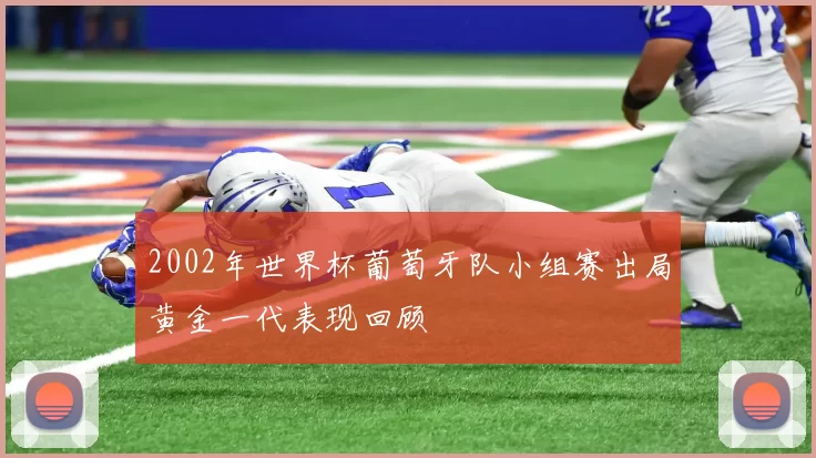2002年世界杯葡萄牙队小组赛出局黄金一代表现回顾