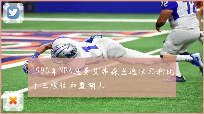 1996年NBA选秀艾弗森当选状元科比十三顺位加盟湖人