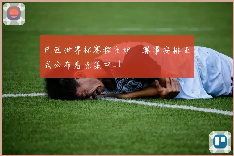 巴西世界杯赛程出炉　赛事安排正式公布看点集中_1