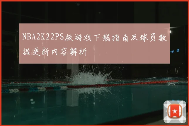 NBA2K22PS版游戏下载指南及球员数据更新内容解析